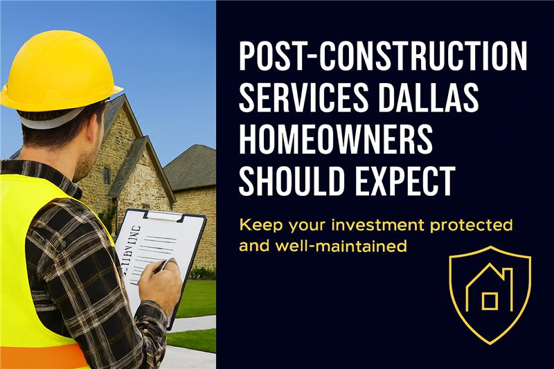 Post‑Construction Services Dallas Homeowners Should Expect